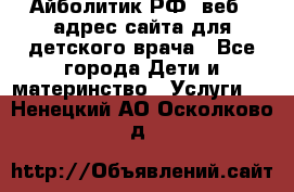 Айболитик.РФ  веб – адрес сайта для детского врача - Все города Дети и материнство » Услуги   . Ненецкий АО,Осколково д.